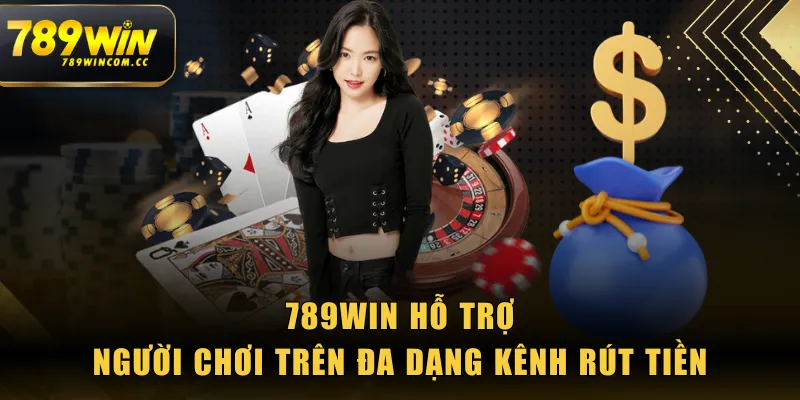 789WIN hỗ trợ người chơi trên đa dạng kênh rút tiền