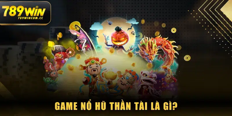 Game Nổ Hũ Thần Tài là gì?