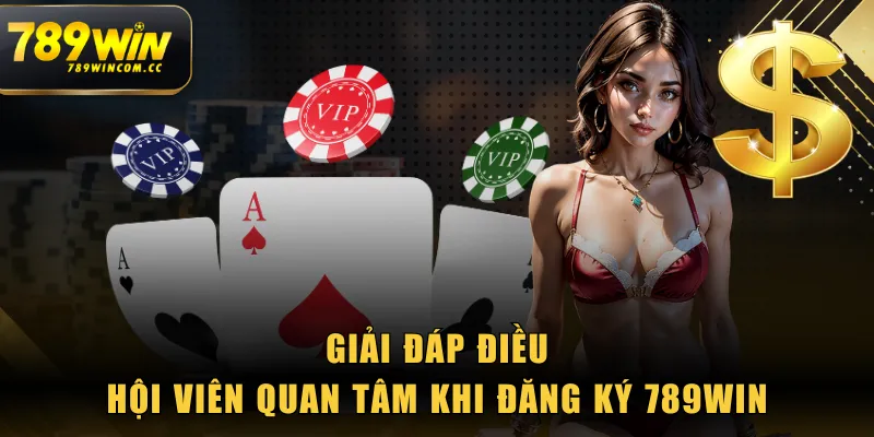 Giải đáp điều hội viên quan tâm khi đăng ký 789WIN