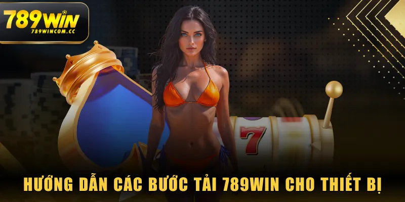 Hướng dẫn các bước tải 789WIN cho thiết bị