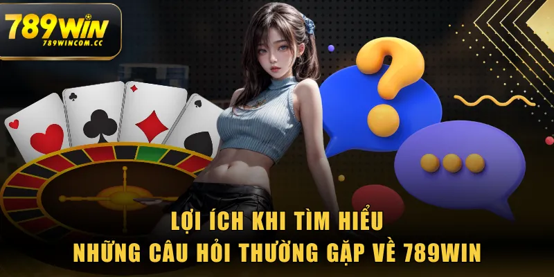 Lợi ích khi tìm hiểu những câu hỏi thường gặp về 789WIN