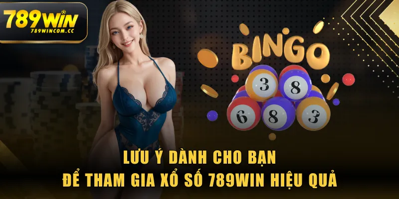 Lưu ý dành cho bạn để tham gia Xổ Số 789WIN hiệu quả