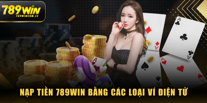 Nạp tiền 789WIN bằng các loại ví điện tử