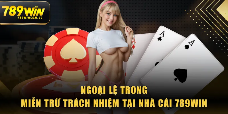 Ngoại lệ trong miễn trừ trách nhiệm tại nhà cái 789WIN