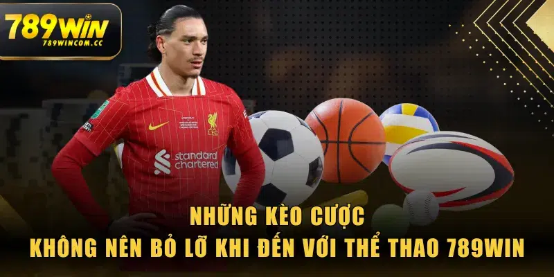 Những kèo cược không nên bỏ lỡ khi đến với Thể Thao 789WIN
