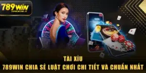 Tài Xỉu - 789WIN Chia Sẻ Luật Chơi Chi Tiết Và Chuẩn Nhất