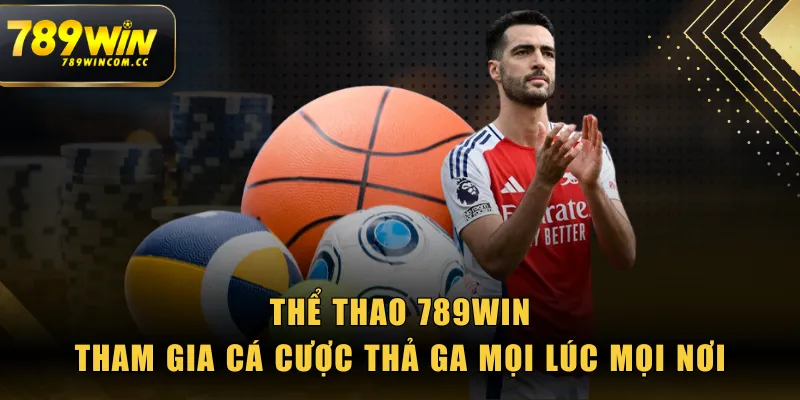 Thể Thao 789WIN - Tham Gia Cá Cược Thả Ga Mọi Lúc Mọi Nơi