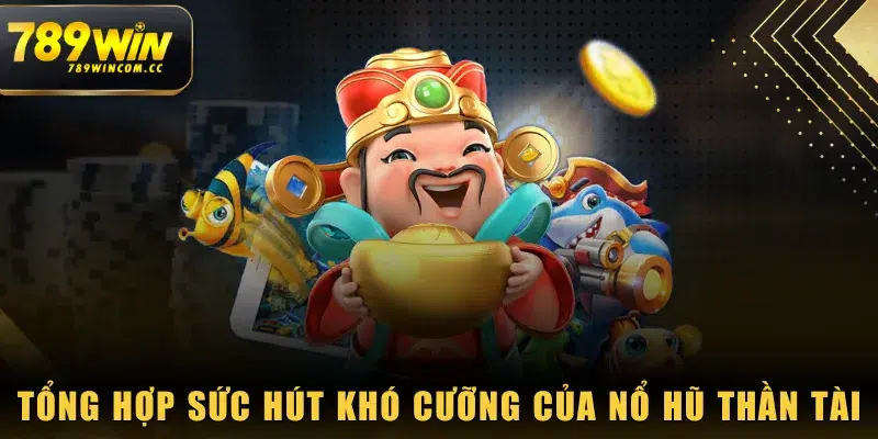 Tổng hợp sức hút khó cưỡng của Nổ Hũ Thần Tài
