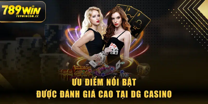 Ưu điểm nổi bật được đánh giá cao tại DG Casino